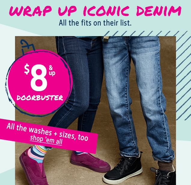 WRAP UP ICONIC DEMIN | All the fits on their list. | $8 & up DOORBUSTER | All the washes + sizes, too | shop 'em all