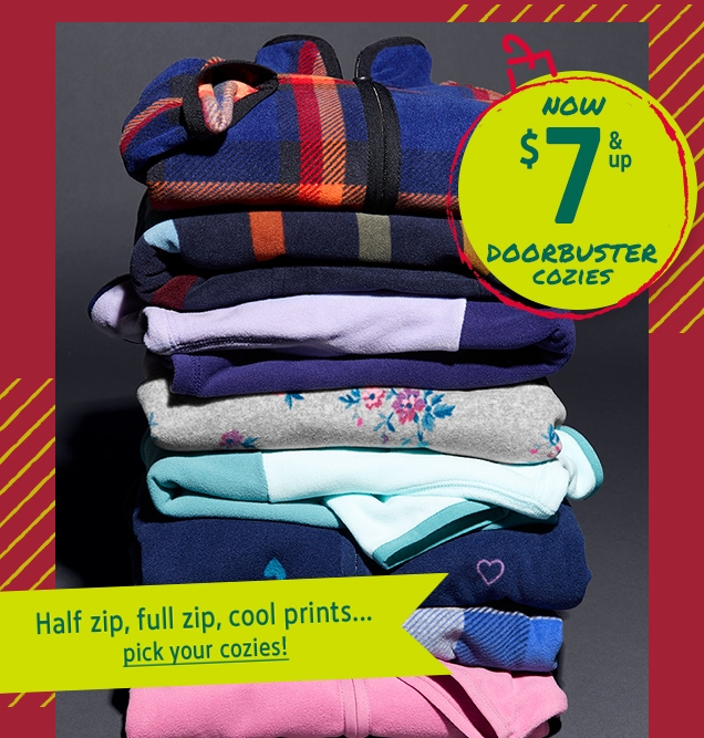NOW $7 & up DOORBUSTER COZIES | Half zip, full zip, cool prints... | pick your cozies!