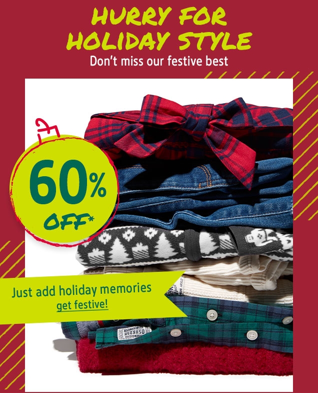 HURRY FOR HOLIDAY STYLE | Don't miss our festive best | 60% OFF* | Just add holiday memories | get festive!