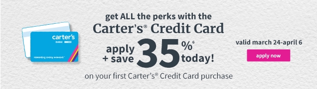 get ALL the perks with the Carter's Credit Card | apply + save 35%* today! on your first Carter's Credit Card purchase | valid march 24 - april 6 | apply now