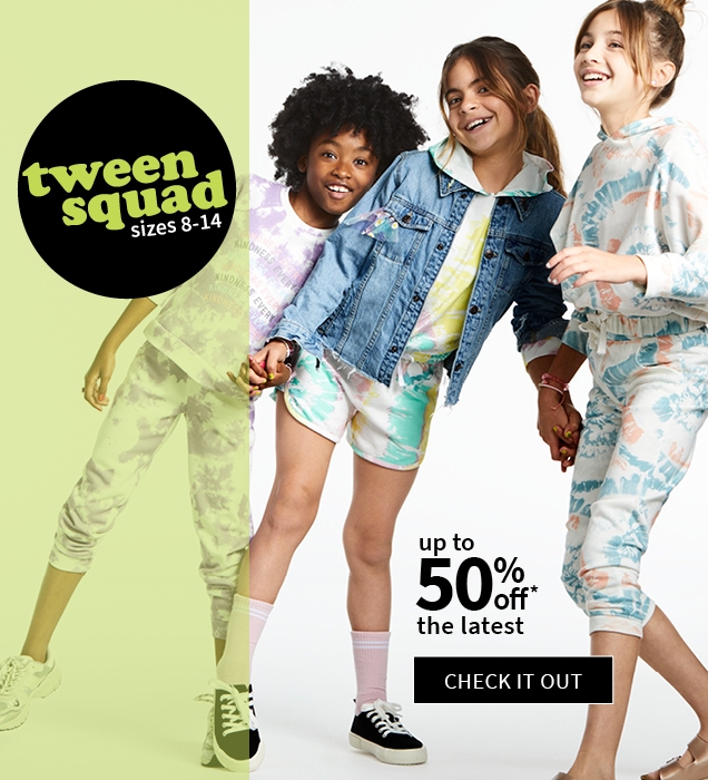 tween squad | sizes 8 - 14 | up to 50% off* the lastest | CHECK IT OUT 