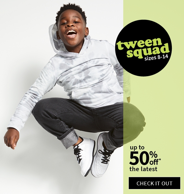 tween squad sizes 8-14 | up to 50% off* the latest | CHECK IT OUT