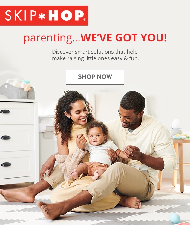 SKIP * HOP | parentinh...WE'VE GOT YOU! | Discover smart solutions that help make raising little ones easy & fun. | SHOP NOW