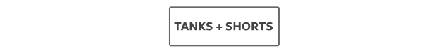 TANKS + SHORTS
