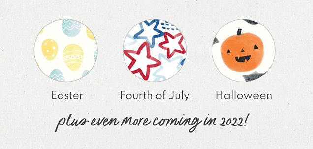 Easter | Fourth of July | Halloween | plus even more coming in 2022!