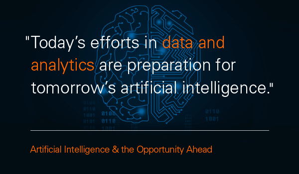 Today's efforts in data and analytics are preparation for tomorrow's artificial intelligence.