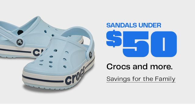 Sandals Under $50. Crocs and more. Savings for the Family