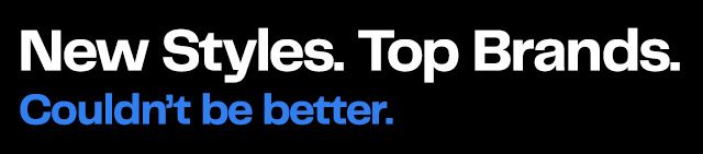 New Styles. Top Brands. Couldn’t be better.