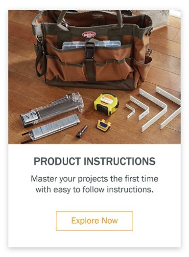 Product Instructions Master your projects the first time with easy to follow instructions.