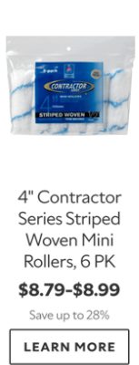 4" Contractor Series Striped Woven Mini Rollers, 6 PK. $8.79-$8.99. Save up to 28%. Learn more.