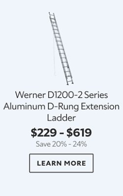 Werner D1200‑2 Series Aluminum D‑Rung Extension Ladder. $229 – $619. Save 20% – 24%. LEARN MORE.