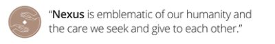 Brown circle with a hand holding a diamond shape "Nexus is emblematic of our humanity and the care we seek and give to each other."