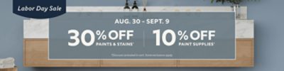 Labor Day Sale. Aug. 30 - Sept. 9. 30% OFF Paints & Stains, 10% OFF Paint Supplies. Shop Now. *Discount activated in cart. Some exclusions apply.