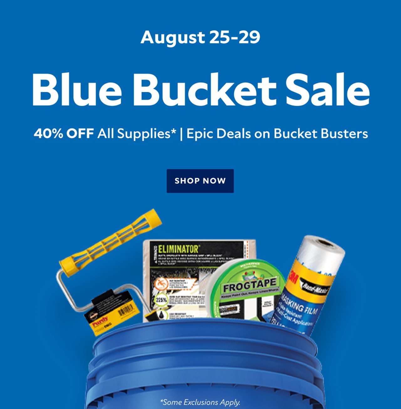 August 25-29. Blue Bucket Sale. 40% OFF All Supplies | Epic Deals on Bucket Busters. Shop Now. *Some exclusions apply.