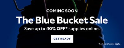 Coming Soon. The Blue Bucket Sale. Save up to 40% OFF Supplies Online. Get Ready. *Some exclusions apply.