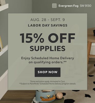 Labor Day Savings Aug. 28 - Sept. 9. 15% OFF Supplies. Enjoy Scheduled Home Delivery on Qualifying Orders. Shop Now. *Some exclusions appy. Activated in cart. **Subject to PaintPerks® Scheduled Home Delivery program details.