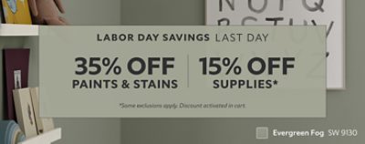 Last Day. 35% OFF Paints & Stains, 15% OFF Supplies. *Some exclusions appy. Discount activated in cart.