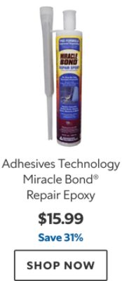 Adhesives Technology Miracle Bond® Repair Epoxy. $15.99. Save 31%. SHOP NOW.