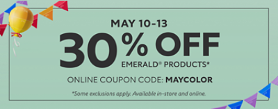 May 10 - 13. 30% OFF Emerald Products®. Online Coupon Code: MAYCOLOR. *Some exclusions apply. Available in-store and online.