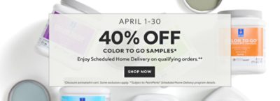 April 1-30. 40% OFF Color To Go Samples. Enjoy Scheduled Home Delivery on Qualifying Orders. *Discount activated in cart. Some exclusions apply. **Subject to PaintPerks® Scheduled Home Delivery program details. Shop Now.