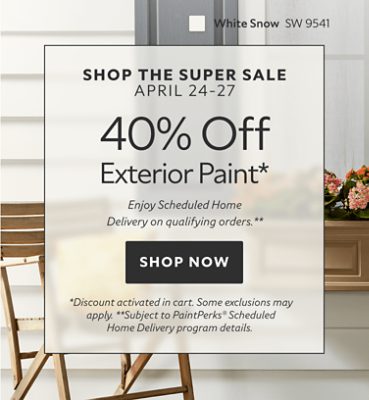 Shop the Super Sale April 24-27. 40% OFF Exterior Paint. Enjoy Scheduled Home Delivery on Qualifying Orders. Shop Now. *Discount activated in cart. Some exclusions may apply. **Subject to PaintPerks® Scheduled Home Delivery program details.