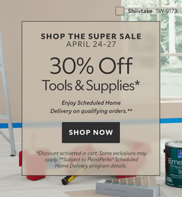 Shop the Super Sale April 24-27. 30% OFF Tools & Supplies. Enjoy Scheduled Home Delivery on Qualifying Orders. Shop Now. *Discount activated in cart. Some exclusions may apply. **Subject to PaintPerks® Scheduled Home Delivery program details.