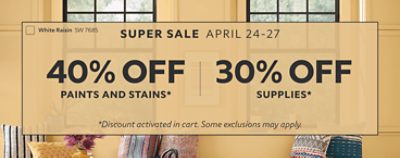 Super Sale April 24-27. 40% OFF Paints and Stains, 30% OFF Supplies. Discount activated in cart. Some exclusions may apply.