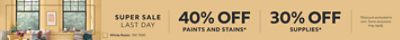 Super Sale Last Day. 40% OFF Paints and Stains, 30% OFF Supplies. Discount activated in cart. Some exclusions may apply.