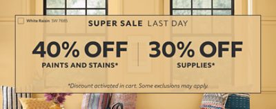 Super Sale Last Day. 40% OFF Paints and Stains, 30% OFF Supplies. Discount activated in cart. Some exclusions may apply.