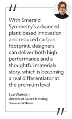 Graphic featuring the quote “With Emerald Symmetry’s advanced plant-based innovation and reduced carbon footprint, designers can deliver both high performance and a thoughtful materials story, which is becoming a real differentiator at the premium level,” by Sue Wadden, Director of Color Marketing at Sherwin-Williams.