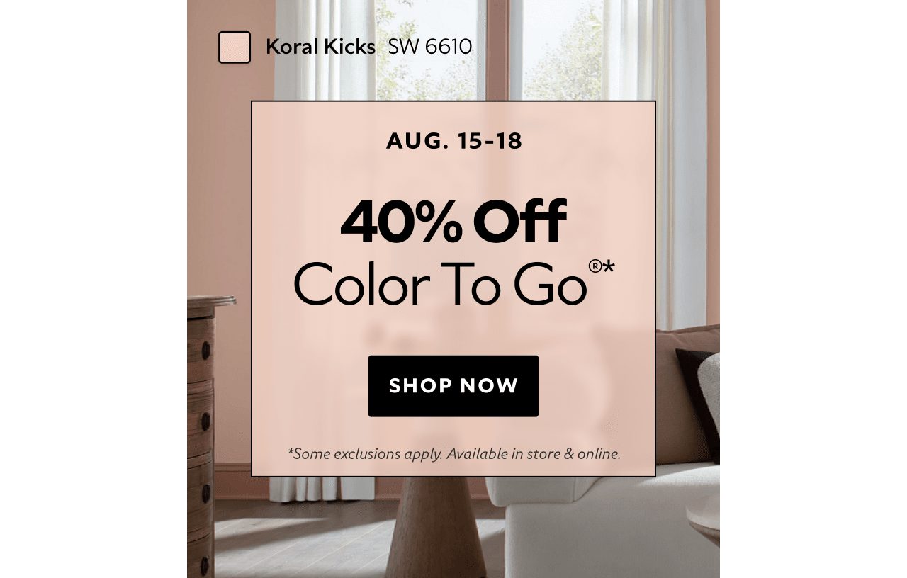 Aug. 15-18. 40% OFF Color To Go®. Shop Now. *Some exclusions apply. Available in store & online.