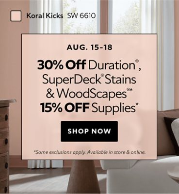 Aug. 15-18. 30% OFF Duration®, SuperDeck® Stains & WoodScapes®, 15% OFF Supplies. Shop Now. *Some exclusions apply. Available in store & online.