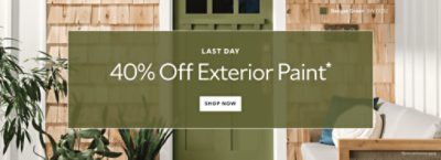 Last Day. 40% OFF Exterior Paint. Shop Now. *Some exclusions apply.