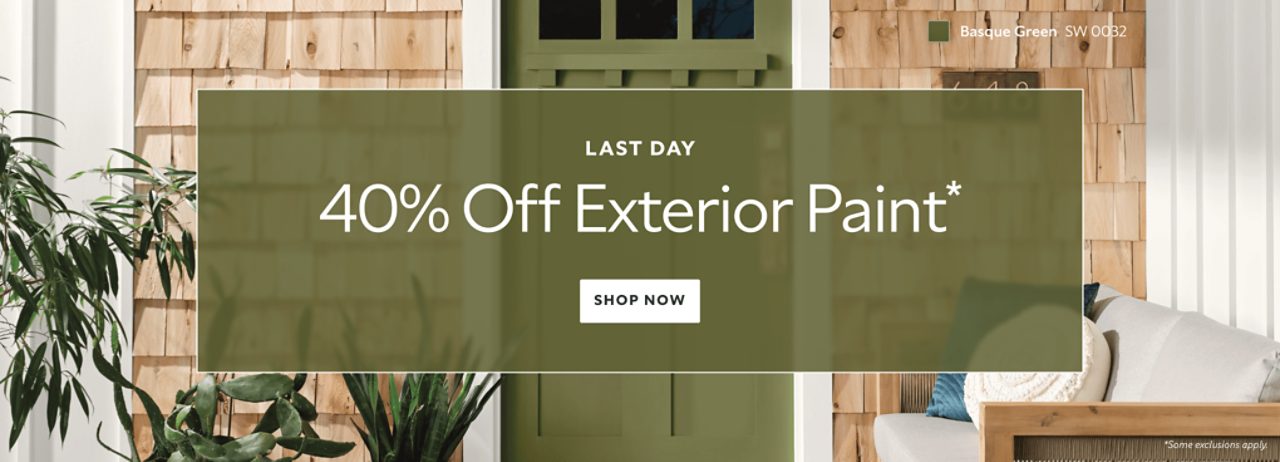 Last Day. 40% OFF Exterior Paint. Shop Now. *Some exclusions apply.
