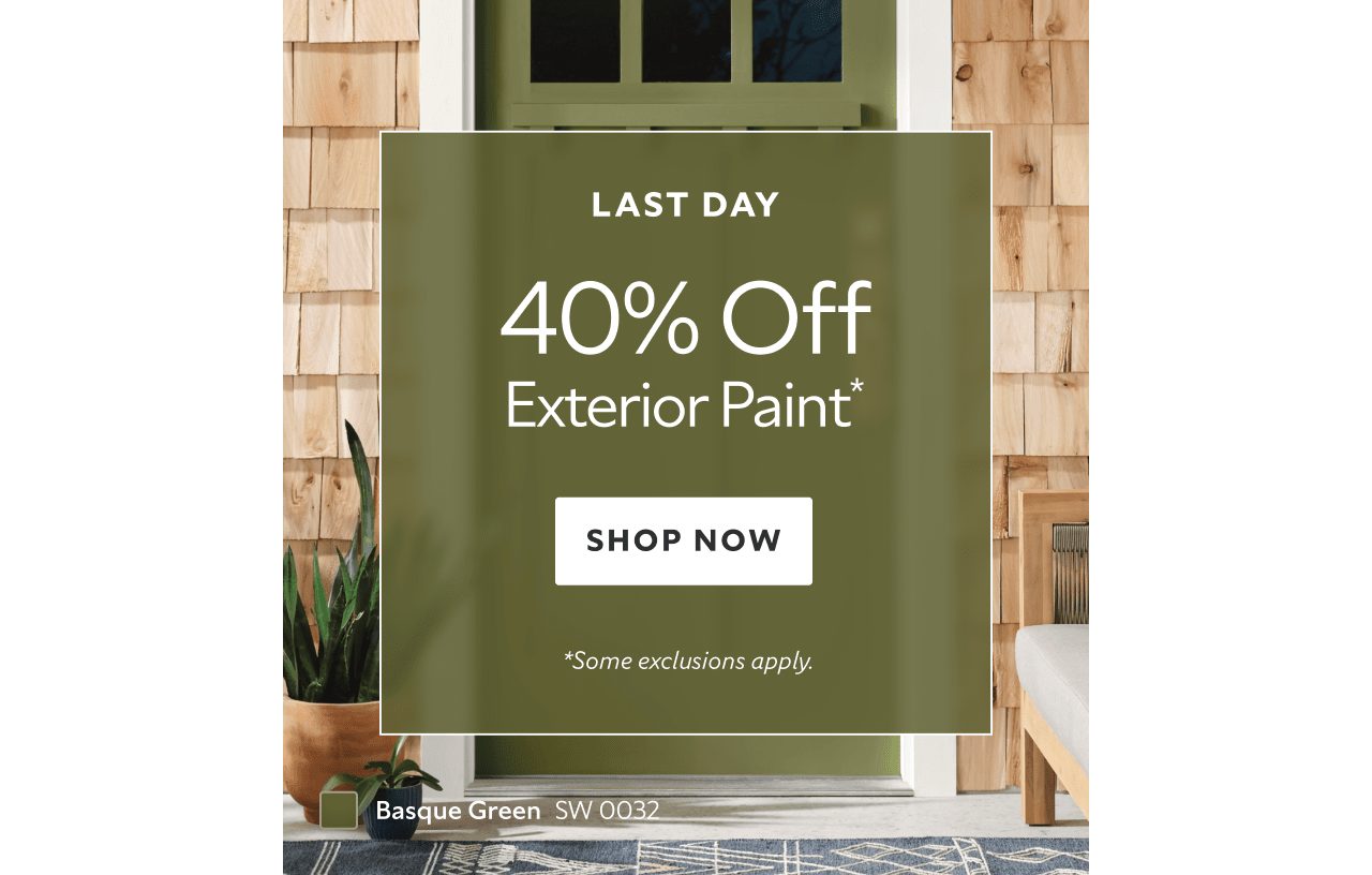 Last Day. 40% OFF Exterior Paint. Shop Now. *Some exclusions apply.