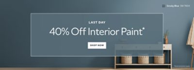 Last Day. 40% OFF Interior Paint. Shop Now. *Some exclusions apply.