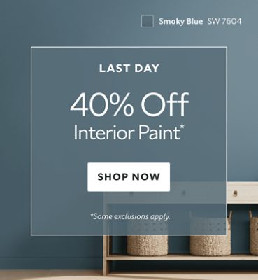 Last Day. 40% OFF Interior Paint. Shop Now. *Some exclusions apply.