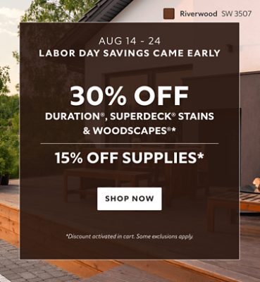 Labor Day Savings Came Early Aug 14-24. 30% OFF Duration®, SuperDeck® Stains & WoodScapes®, 15% OFF Supplies. Shop Now. *Discount activated in cart. Some exclusions apply.