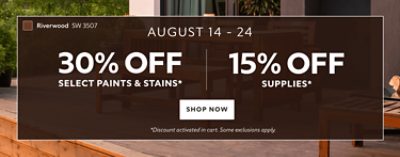 August 14-24. 30% Select Paint & Stains, 15% OFF Supplies. Shop Now. *Discount activated in cart. Some exclusions apply.