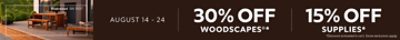 August 14-24. 30% OFF WoodScapes®, 15% OFF Supplies. *Discount activated in cart. Some exclusions apply.