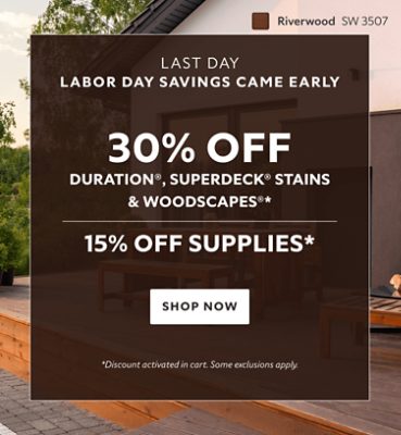 Labor Day Savings Came Early Last Day. 30% OFF Duration®, SuperDeck® Stains & WoodScapes®, 15% OFF Supplies. Shop Now. *Discount activated in cart. Some exclusions apply.