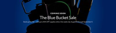 Coming soon. The Blue Bucket Sale. Stock up this fall - with up to 40% off supplies online. One week only. August 31 through September 4.