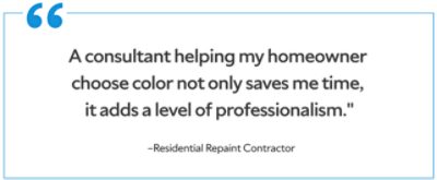 A quote from a residential Repaint Contractor saying "A consultant helping my homeowner choose color not only saves me time, it adds a level of professionalism."