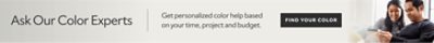 Ask our color experts. Get personalized color help based on your time, project and budget. Find your color.