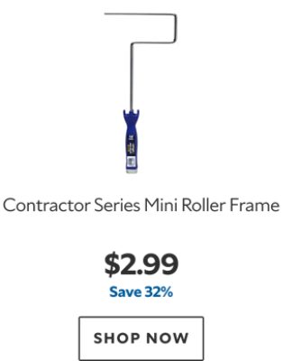 Contractor Series Mini Roller Frame. $2.99. Save 32%. SHOP NOW.