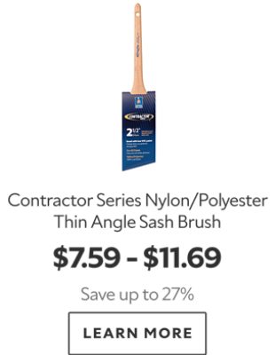 Contractor Series Nylon/Polyester Thin Angle Sash Brush. $7.59 - $11.69. Save up to 27%. Learn more.