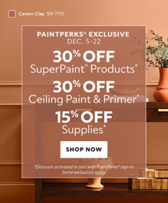 PaintPerks® Exclusive Dec. 5-22. 30% OFF SuperPaint® Products, 30% OFF Ceiling Paint & Primer, 15% OFF Supplies. Shop Now. *Discount activated in cart with PaintPerks® sign in. Some exclusions apply.