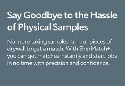 Say Goodbye to the Hassle of Physical Samples. No more taking samples, trim or pieces of drywall to get a match. With SherMatch+, you can get matches instantly and start jobs in no time with precision and confidence.