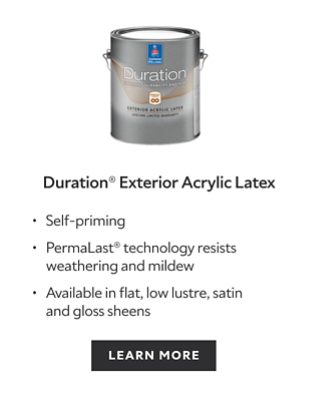 Duration Exterior Acrylic Latex. Self-priming. PermaLast technology resists weathering and mildew. Available in flat, low lustre, satin and gloss sheens. Learn more.