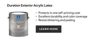 Duration Exterior Acrylic Latex. Protects in one self-priming coat. Excellent durability and color coverage. Resists blistering and peeling. Learn more.